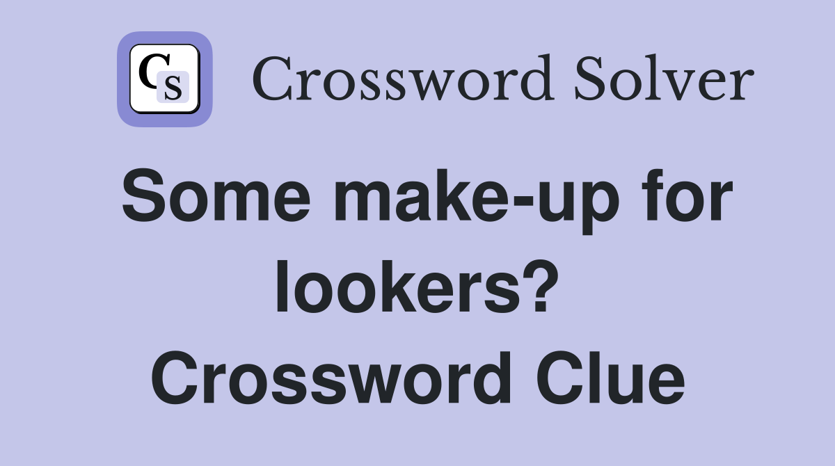 Some makeup for lookers? Crossword Clue Answers Crossword Solver